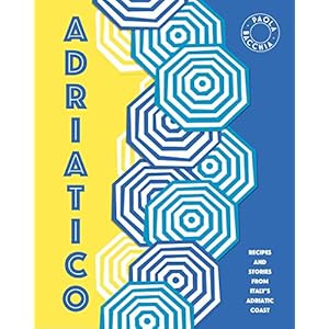Adriatico: Recipes and Stories from Italy’s Adriatic Coast