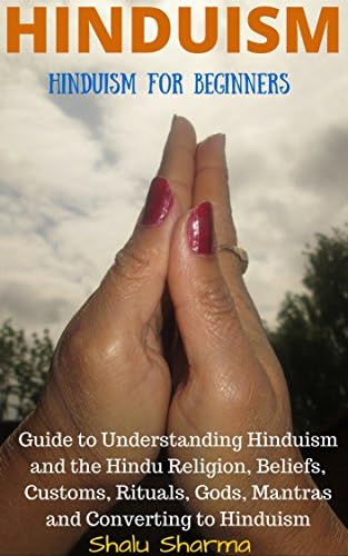 HINDUISM: Hinduism for Beginners: Guide to Understanding Hinduism and the Hindu Religion, Beliefs, Customs, Rituals…