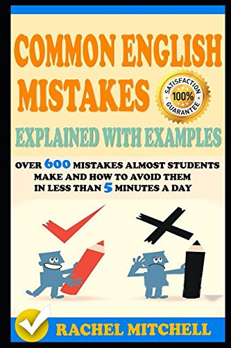 Common English Mistakes Explained With Examples: Over 600 Mistakes Almost Students Make and How To A