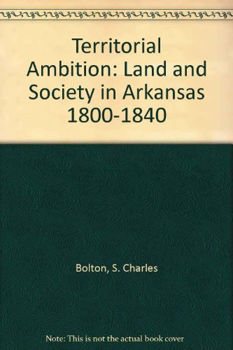 Territorial Ambition: Land and Society in Arkansas 1800-1840