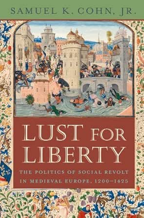 Amazon Com Lust For Liberty The Politics Of Social Revolt In Medieval Europe 1200 1425 Ebook Cohn Samuel Kline Kindle Store
