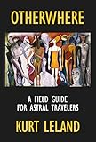 Otherwhere: A Field Guide for Astral Travelers by