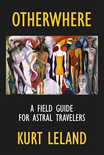 Otherwhere: A Field Guide for Astral Travelers by Kurt Leland