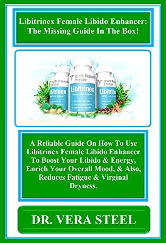 Libitrinex Female Libido Enhancer: The Missing Guide In The Box!: A Reliable Guide On How To Use Libitrinex Female Libido Enhancer To Boost Your Libido & Energy, Enrich Your Overall Mood, & Also... Kindle Edition