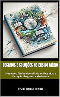 Livro Desafios e Soluções no Ensino Médio: Superando o Déficit de Aprendizado em Matemática e Português