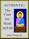 Authentic:  The Case for Mark 16:9-20 [Annotated]