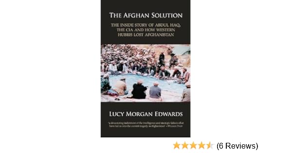 The Afghan Solution The Inside Story Of Abdul Haq The Cia - 