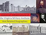 Historical Infrastructure of the Virginia Military Institute and Related Biographies by
