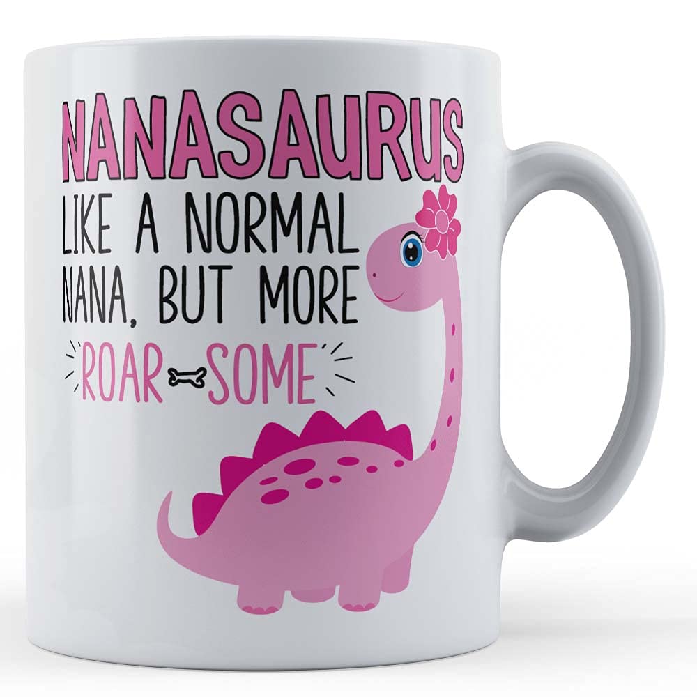 Funny Mug Nanasaurus, Like A Normal Nana, But More Roar-Some - Gift Ceramic Mug