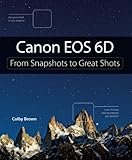 Canon EOS 6D: From Snapshots to Great Shots Canon EOS 6D: From Snapshots to Great Shots