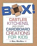 Box!: Castles, Kitchens, And Other Cardboard Creations For Kids by Noel Macneal