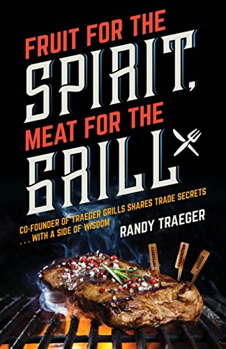 Fruit for the Spirit, Meat for the Grill: Co-Founder of Traeger Woodfire Grills Shares Trade Secrets