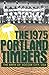 The 1975 Portland Timbers: The Birth of Soccer City by 