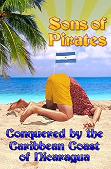 Sons of Pirates: Conquered by the Caribbean Coast of Nicaragua by [Callais, Casey]