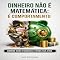 Livro Dinheiro Não É Matemática. É Comportamento: Domine suas Finanças e Mude sua Vida (RIQUEZA INTELIGENTE)