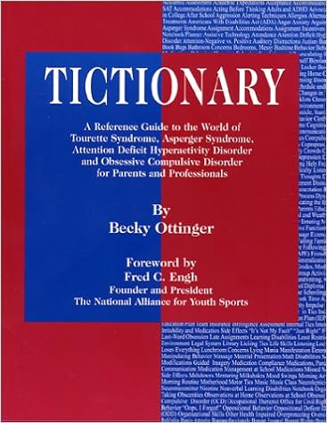 Tictionary: A Reference Guide to the World of Tourette Syndrome, AS, ADHD and Obsessive Compulsive Disorder for Parents and Professionals, by Becky Ottinger Tictionary: A Reference Guide to the World of Tourette Syndrome, AS, ADHD and Obsessive Compulsive Disorder for Parents and Professionals, by Becky Ottinger