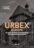 Urbex Europe : 35 lieux secrets et abandonnés en France et en Europe by