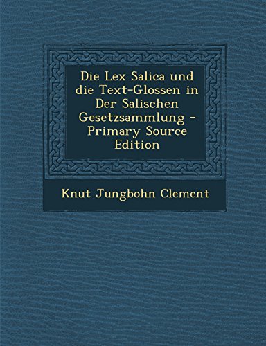 Die Lex Salica Und Die Text-Glossen in Der Salischen Gesetzsammlung - Primary Source Edition (German Edition)
