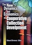 The New Dynamics and Economics of Cooperative Collection Development, Shreeves, Edward, 078902490X