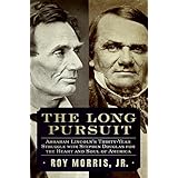 The Long Pursuit: Abraham Lincoln's Thirty-Year Struggle with Stephen Douglas for the Heart and Soul of America