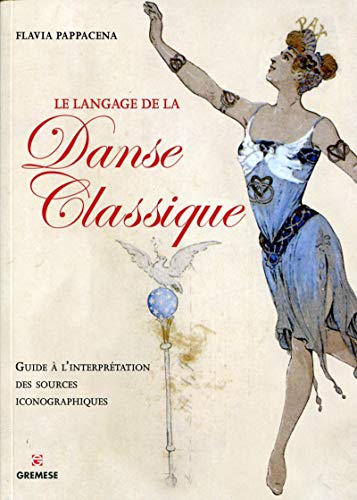 Le langage de la danse classique : Guide à l'interprétation des sources iconographiques by Flavia Pappacena