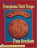 Chip Carving Pennsylvania Dutch Designs (Schiffer Book for Woodcarvers) by