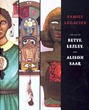 Family Legacies: The Art of Betye, Lezley, and Alison Saar by 