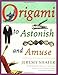 Origami to Astonish and Amuse by Jeremy Shafer