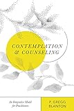 Contemplation and Counseling: An Integrative Model for Practitioners (Christian Association for Psyc by P. Gregg Blanton