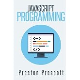 JavaScript Programming: A Beginners Guide to the Javascript Programming Language