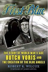 First Blue: The Story of World War II Ace Butch Voris and the Creation of the Blue Angels Kindle Edition