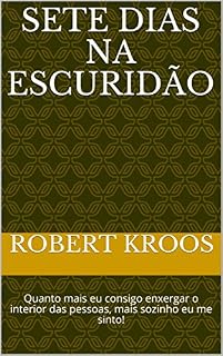 Livro Sete dias na Escuridão: Quanto mais eu consigo enxergar o interior das pessoas, mais sozinho eu me sinto!