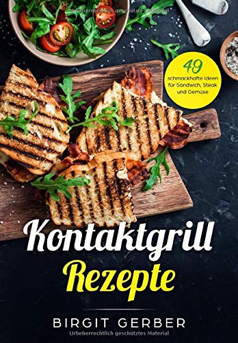 Kontaktgrill Rezepte: 49 schmackhafte Ideen für Sandwich, Steak und Gemüse (German Edition) (German) Paperback – January 9, 2018