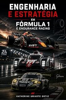 Livro ENGENHARIA E ESTRATÉGIA NA FÓRMULA 1 E ENDURANCE RACING: Um guia completo sobre design, desempenho, dados e tática no automobilismo de alto nível