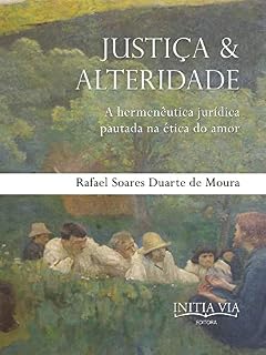 Livro Justiça & Alteridade: a hermenêutica jurídica pautada na ética do amor