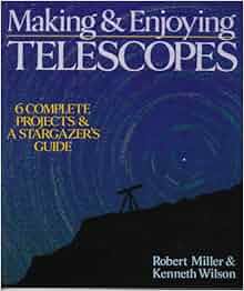 Making Amp Enjoying Telescopes 6 Complete Projects Amp A Stargazer S Guide Robert Miller Kenneth