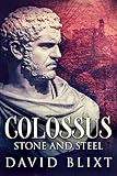 Stone and Steel: A Novel Of The Roman Empire (Colossus Book 1) by David Blixt