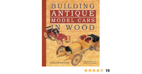 Building Antique Model Cars In Wood Reeves William Grajewski Gerry 9781895569513 Amazon Com Books