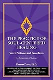 The Practice of Soul-Centered Healing - Vol. I: Protocols and Procedures by Thomas Zinser