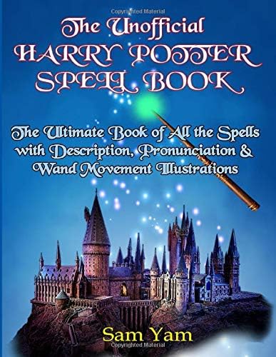 The Unofficial Harry Potter Spell Book: The Ultimate Book of All the Spells with Description, Pronunciation & Wand Movement Illustrations (Color Book)