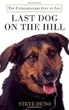 Last Dog on the Hill: The Extraordinary Life of Lou by 