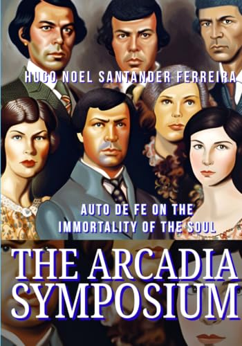 The Arcadia Symposium: Auto de Fe on the immortality of the Soul
