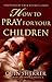 How to Pray for Your Children
