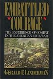 Embattled Courage : The Experience of Battle in the American Civil War, Linderman, Gerald F., 0029197600