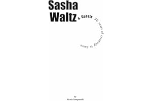 Sasha Waltz & Guests 30 years of creativity in dance (Italian Edition)