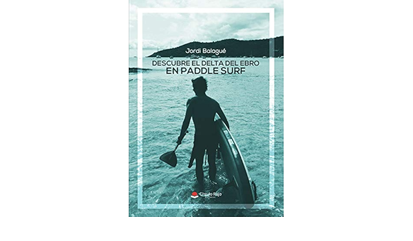 Descubre el Delta del Ebro en Paddle Surf: Amazon.es: Balagué ...