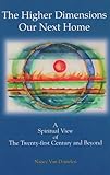 The Higher Dimensions- Our Next Home : A Spiritual View of the Twenty-first Century amd Beyond, Van Domelen, Nancy, 0971610614