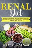 Renal Diet: Nutritional Guide and Useful Tips to Cure and Slow Down Kidney Disease. Easy to Follow R by