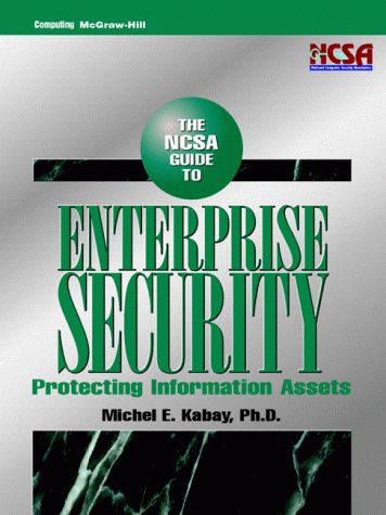 NCSA Guide to Enterprise Security: Protecting Information Assets (McGraw-Hill Computer Communication by Michel E. Kabay