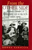 From the Other Side : Women, Gender, and Immigrant Life in the U. S. , 1820--1990, Gabaccia, Donna R. and Gabaccia, Donna, 0253209048